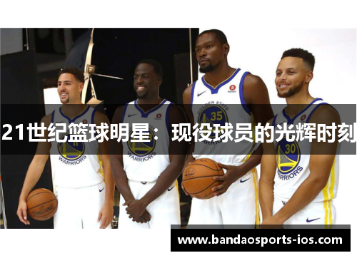 21世纪篮球明星：现役球员的光辉时刻