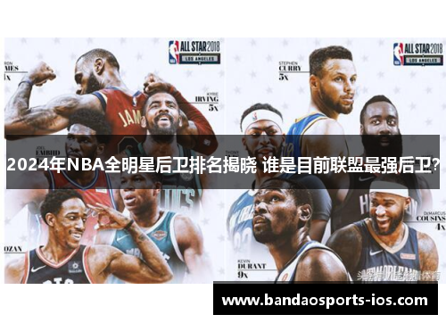 2024年NBA全明星后卫排名揭晓 谁是目前联盟最强后卫？