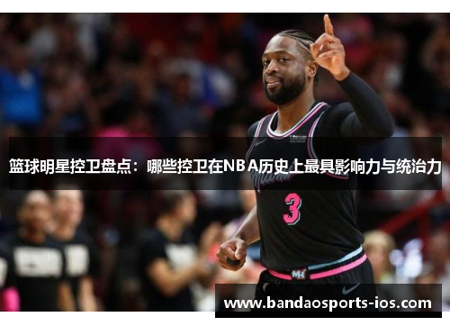 篮球明星控卫盘点：哪些控卫在NBA历史上最具影响力与统治力
