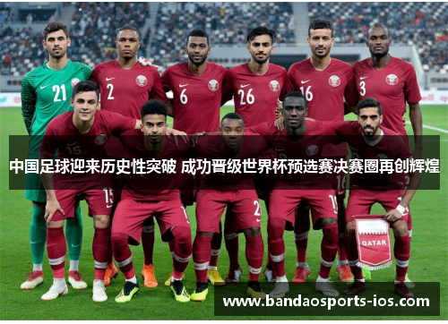 中国足球迎来历史性突破 成功晋级世界杯预选赛决赛圈再创辉煌