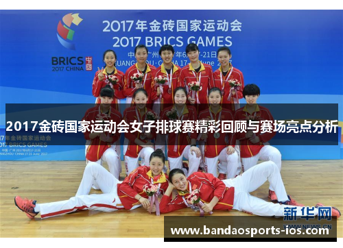 2017金砖国家运动会女子排球赛精彩回顾与赛场亮点分析